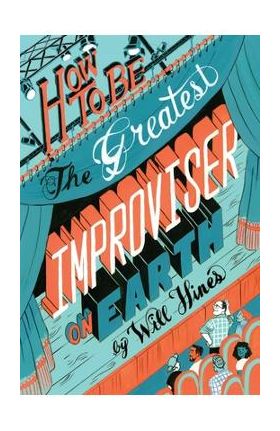 How to be the Greatest Improviser on Earth - Will Hines