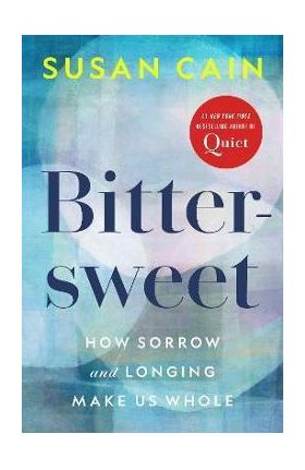 Bittersweet: How Sorrow and Longing Make Us Whole - Susan Cain