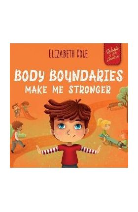 Body Boundaries Make Me Stronger: Personal Safety Book for Kids about Body Safety, Personal Space, Private Parts and Consent that Teaches Social Skill - Elizabeth Cole