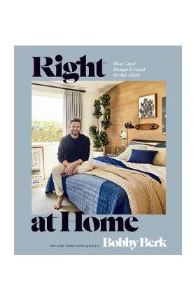 Right at Home: How Good Design Is Good for the Mind: An Interior Design Book - Bobby Berk