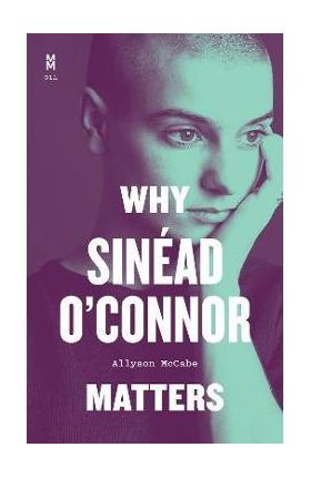 Why Sinéad O'Connor Matters - Allyson Mccabe