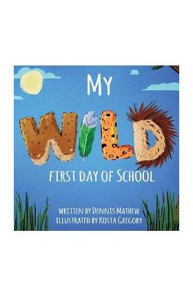 My WILD First Day of School - Dennis Mathew