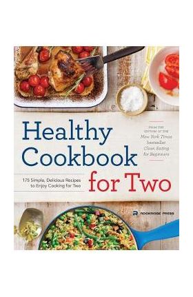 Healthy Cookbook for Two: 175 Simple, Delicious Recipes to Enjoy Cooking for Two - Rockridge Press