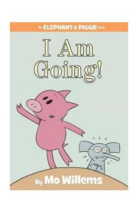 I Am Going! (an Elephant and Piggie Book) - Mo Willems