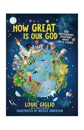 How Great Is Our God: 100 Indescribable Devotions about God and Science - Louie Giglio