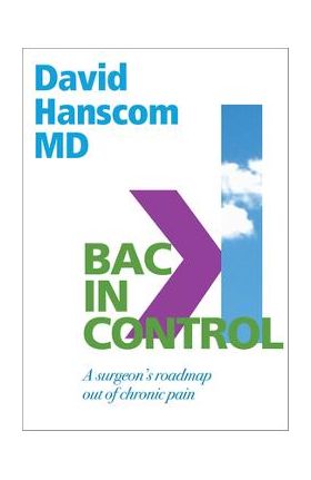 Back in Control: A Surgeon's Roadmap Out of Chronic Pain, 2nd Edition - David Hanscom