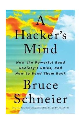 A Hacker's Mind: How the Powerful Bend Society's Rules, and How to Bend Them Back - Bruce Schneier