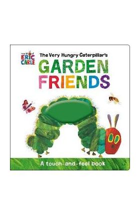The Very Hungry Caterpillar's Garden Friends: A Touch-And-Feel Book - Eric Carle