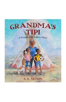 Grandma's Tipi: A Present-Day Lakota Story - S. D. Nelson