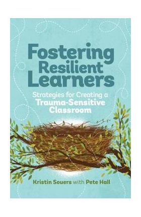 Fostering Resilient Learners: Strategies for Creating a Trauma-Sensitive Classroom - Kristin Souers