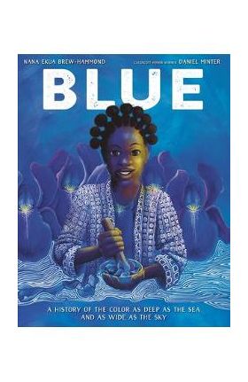 Blue: A History of the Color as Deep as the Sea and as Wide as the Sky - Nana Ekua Brew-hammond