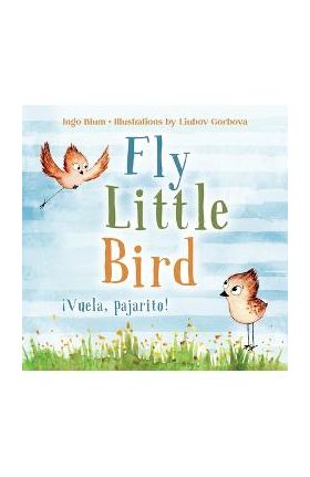 Fly, Little Bird - ¡Vuela, pajarito!: Bilingual Children's Picture Book English-Spanish with Pics to Color - Liubov Gorbova