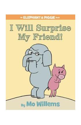 I Will Surprise My Friend! (an Elephant and Piggie Book) - Mo Willems