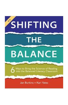 Shifting the Balance: 6 Ways to Bring the Science of Reading Into the Balanced Literacy Classroom - Jan Burkins