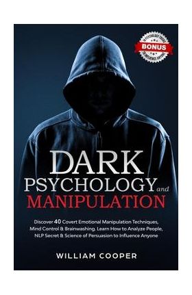 Dark Psychology and Manipulation: Discover 40 Covert Emotional Manipulation Techniques, Mind Control & Brainwashing. Learn How to Analyze People, NLP - William Cooper