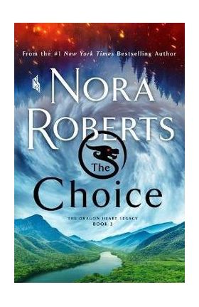 The Choice: The Dragon Heart Legacy, Book 3 - Nora Roberts