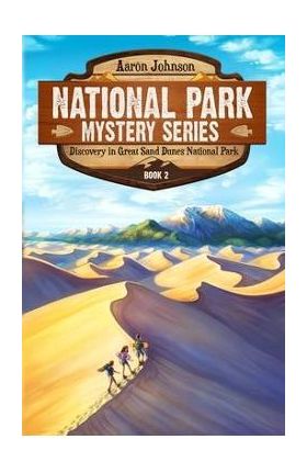 Discovery in Great Sand Dunes National Park: A Mystery Adventure in the National Parks - Aaron Johnson