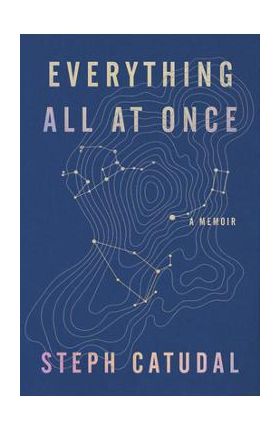 Everything All at Once: A Memoir - Stephanie Catudal