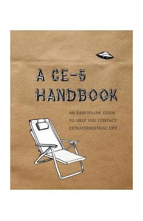 A CE-5 Handbook: An Easy-To-Use Guide to Help You Contact Extraterrestrial Life - Cielia Hatch