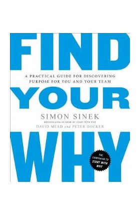 Find Your Why: A Practical Guide for Discovering Purpose for You and Your Team - Simon Sinek