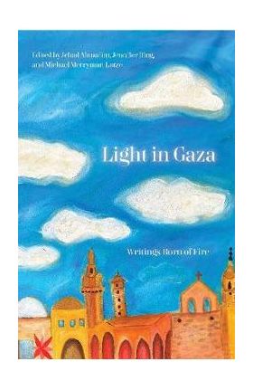 Light in Gaza: Writings Born of Fire - Jehad Abusalim