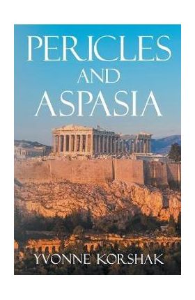 Pericles and Aspasia: A Story of Ancient Greece - Yvonne Korshak