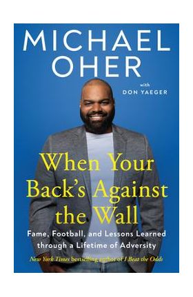 When Your Back's Against the Wall: Fame, Football, and Lessons Learned Through a Lifetime of Adversity - Michael Oher