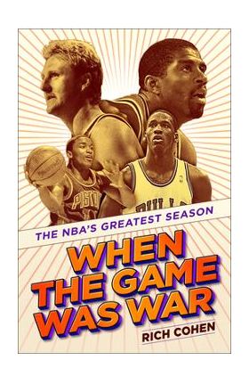 When the Game Was War: The Nba's Greatest Season - Rich Cohen