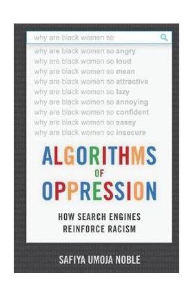 Algorithms of Oppression - Safiya Umoja Noble