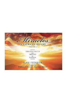 Miracles in American History, Volume Two: Amazing Faith That Shaped the Nation: Adapted from William J. Federer's American Minute [With 2 Paperbacks] - Susie Federer