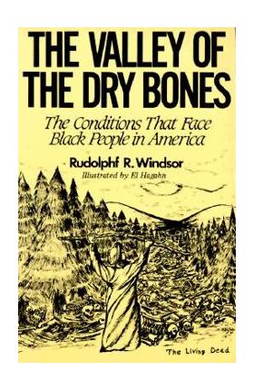 The Valley of the Dry Bones: The Conditions That Face Black People in America Today - Rudolph R. Windsor