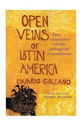 Open Veins of Latin America: Five Centuries of the Pillage of a Continent - Eduardo Galeano