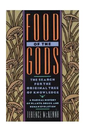 Food of the Gods: The Search for the Original Tree of Knowledge a Radical History of Plants, Drugs, and Human Evolution - Terence Mckenna