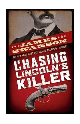 Chasing Lincoln's Killer: The Search for John Wilkes Booth - James L. Swanson