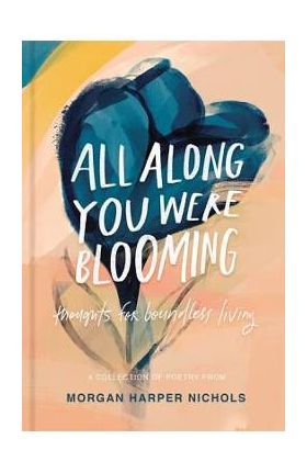 All Along You Were Blooming: Thoughts for Boundless Living - Morgan Harper Nichols