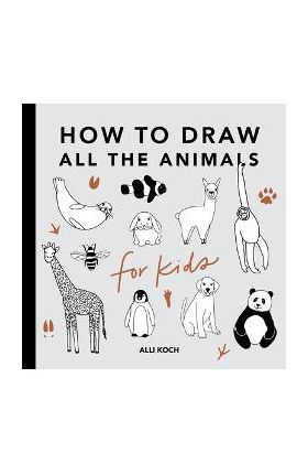 All the Animals: How to Draw Books for Kids - Alli Koch