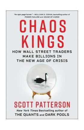 Chaos Kings: How Wall Street Traders Make Billions in the New Age of Crisis - Scott Patterson