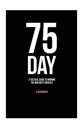 75-Day: A Tactical Guide to Winning the War with Yourself - Andy Friend