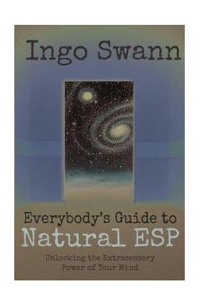 Everybody's Guide to Natural ESP: Unlocking the Extrasensory Power of Your Mind - Ingo Swann