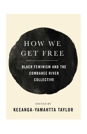 How We Get Free: Black Feminism and the Combahee River Collective - Keeanga-yamahtta Taylor