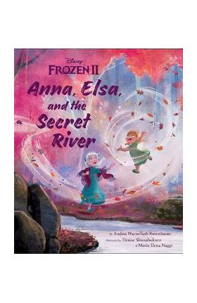 Frozen 2: Anna, Elsa, and the Secret River - Andria Warmflash Rosenbaum