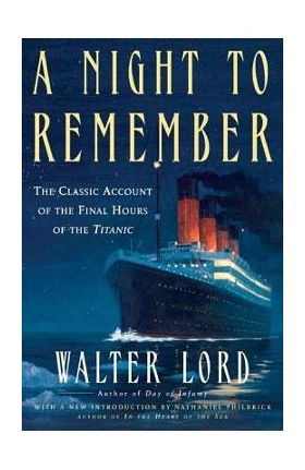 A Night to Remember: The Classic Account of the Final Hours of the Titanic - Walter Lord