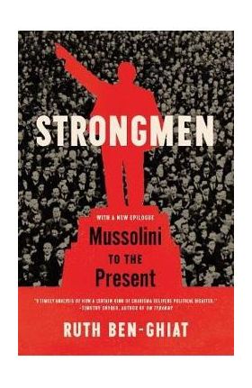 Strongmen: Mussolini to the Present - Ruth Ben-ghiat