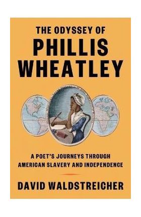 The Odyssey of Phillis Wheatley: A Poet's Journeys Through American Slavery and Independence - David Waldstreicher