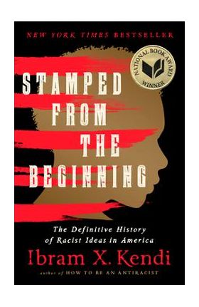 Stamped from the Beginning: The Definitive History of Racist Ideas in America - Ibram X. Kendi
