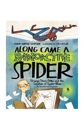 Along Came a Radioactive Spider: Strange Steve Ditko and the Creation of Spider-Man - Annie Hunter Eriksen