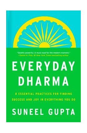 Everyday Dharma: 8 Essential Practices for Finding Success and Joy in What You Do - Suneel Gupta