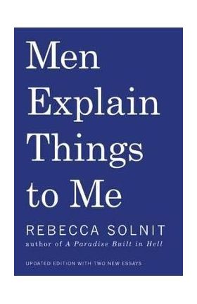 Men Explain Things to Me - Rebecca Solnit