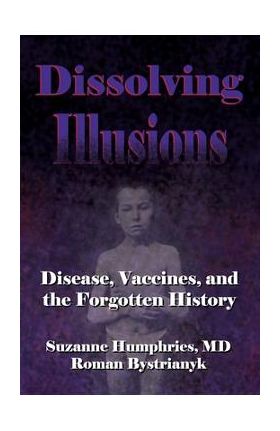 Dissolving Illusions: Disease, Vaccines, and The Forgotten History - Roman Bystrianyk