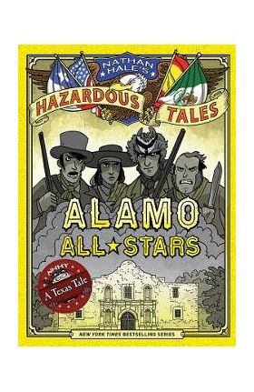 Alamo All-Stars (Nathan Hale's Hazardous Tales #6): A Texas Tale - Nathan Hale